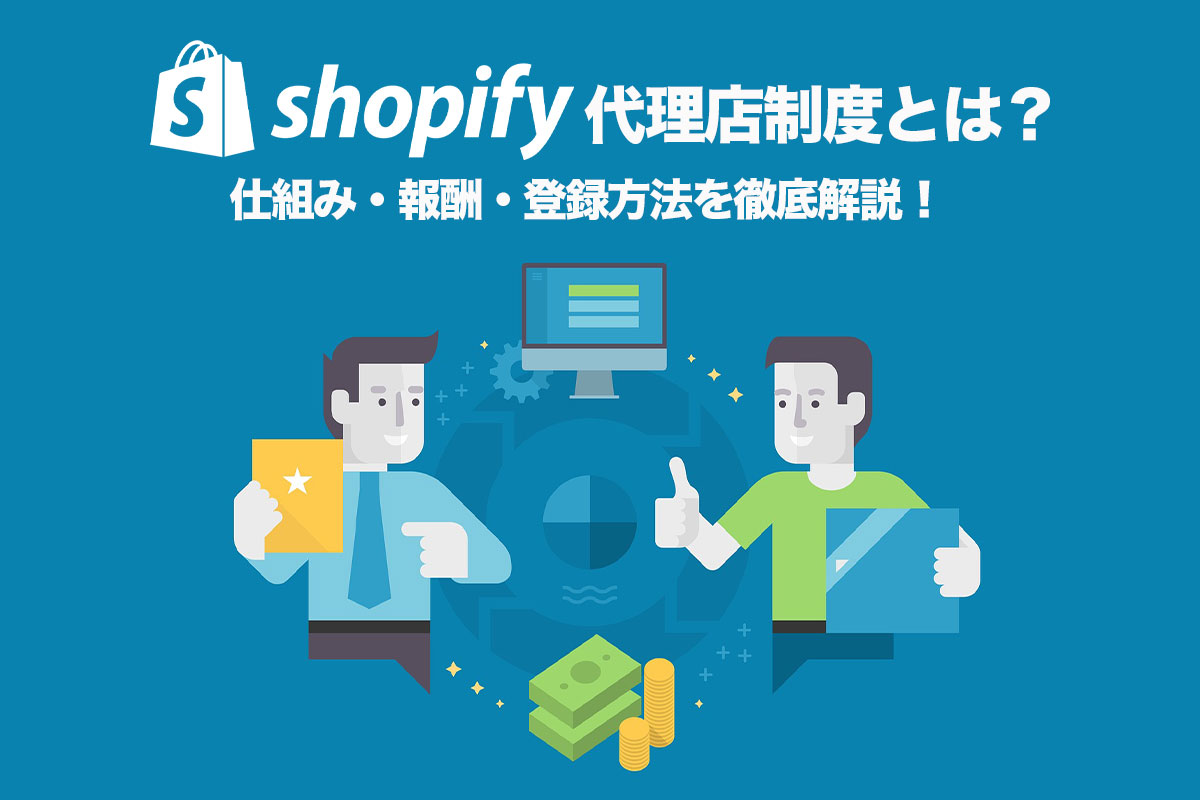 Shopify代理店制度とは？仕組み・報酬・登録方法を徹底解説！