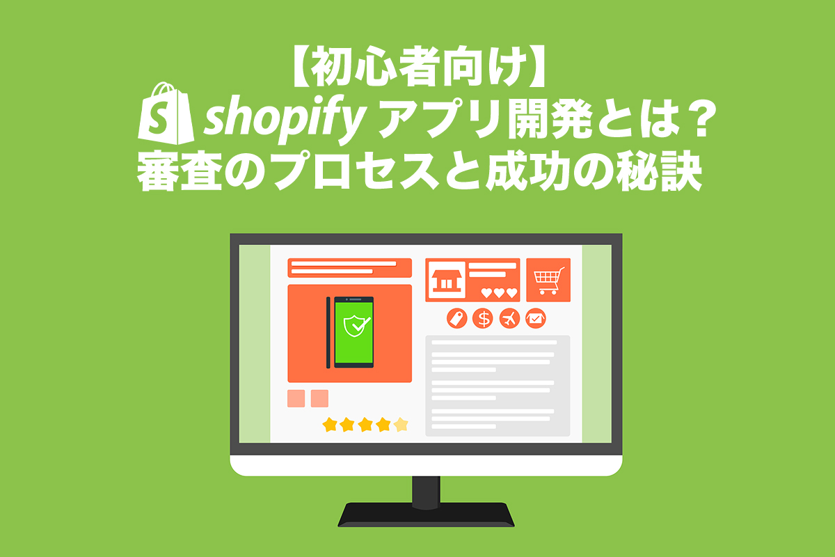 【初心者向け】Shopifyアプリ開発とは？審査のプロセスと成功の秘訣